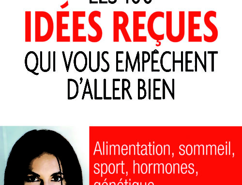 100 idées reçues qui vous empêchent d’aller bien !